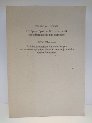 Zalai-Gaál István: Közép-európai neolitikus temetök szociálarchaeológiai elemzése Sozialarchäologische Untersuchungen des mitteleuropäischen Neolithikums aufgrund der Gräberfeldanalyse