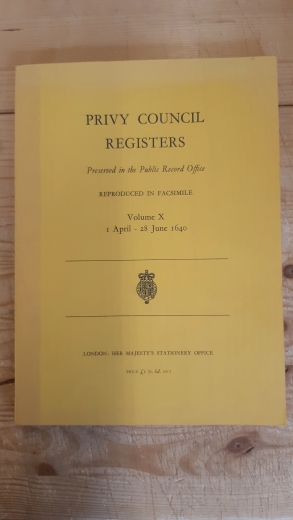 Privy Council, : PRIVY COUNCIL REGISTERS VOL. X 1 APRIL - 28 JUNE 1640. Preserved in the public record office.