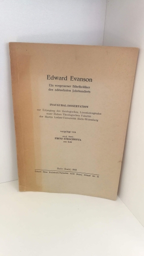 Strachotta, Fritz, : Edward Evanson. Ein vergessener Bibelkritiker des achtzehnten Jahrhunderts Inaugural-Dissertation zur Erlangung des theologischen Lizentiatengrades einer Hohen Theologischen Fakultät der Martin Luther-Universität Halle-Wittenberg