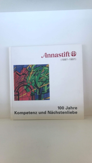 Annastift e.V. (Hrsg): Annastift 1897-1997 100 Jahre Kompetenz und Nächstenliebe