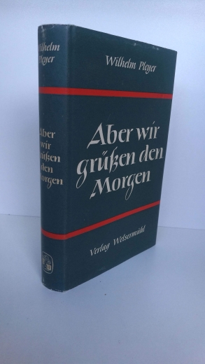 Pleyer, Wilhelm: Aber wir grüßen den Morgen