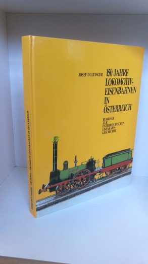 Dultinger, Josef, : 150 Jahre Lokomotiv-Eisenbahnen in Österreich. Beiträge zur österreichischen Eisenbahngeschichte. 