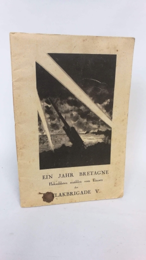 Heinz Lutkat (Fotogr.), Reinhold Neubert u.a.: Ein Jahr Bretagne. Flaksoldaten erzählen vom Einsatz der Flakbrigade V Eine Erinnerungsschrift. Sehr selten