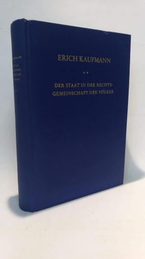 Kaufmann, Erich: Erich Kaufmann. Gesammelte Schriften. II. (zweiter) Band: Der Staat in der Rechtsgemeinschaft der Völker. Vom ersten Weltkrieg bi szum Wiederaufbau nach dem zweiten Weltkrieg.