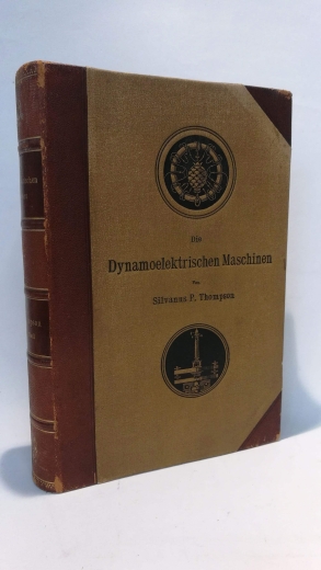 Thompson, Silvanus Philips: Die Dynamoelektrischen Maschinen. Ein Handbuch für Studirende der Elektrotechnik. Erster Theil. Deutsche Übersetzung von C. Graswinkel