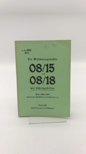 Reichsdruckerei ( Hrsg.):, : Die Maschinengewehre 08/15 und 08/18 mit Schießgestellen. Vom 1.März 1928. Neudruck unter Berücksichtigung der Deckblätter Nr.1-5. H. Dv. 368 Heft 2.