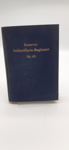 Robert Völz, Otto Eckert, Richard Heß: Erinnerungen aus den Kriegserlebnissen des Reserve-Feldartillerie-Regiments Nr. 45. Truppenteile des ehemaligen preußischen Kontingents. Der Schriftenfolge 346. Band: Reserve-Feldartillerie-Regiment Nr. 45