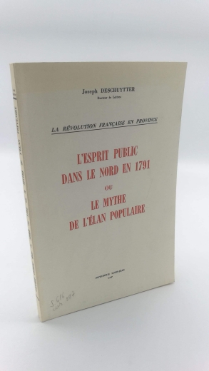 Deschuytter, Joseph: La Revolution francaise en province L esprit public dans le Nord en 1791 ou le mythe de l elan populaire