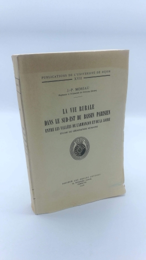 Moreau, J.-P.: La vie rurale dans le sud-est du bassin parisien entre les vallées de l'Armançon et de la Loire Etude de geographie humaine