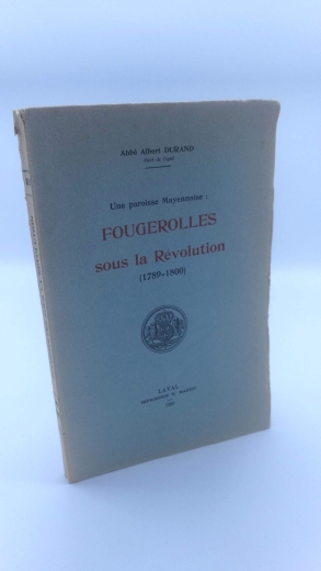 Durand, Abbe Albert: Une paroisse Mayennaise Fougerolles sous la Revolution (1789-1800)