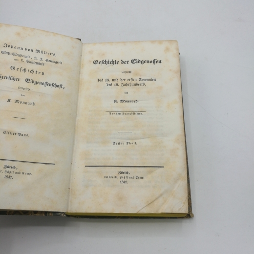 Müller, Johann[es] von: Die Geschichten Schweizerischer Eidgenossenschaft fortgesetzt von K. Monnard. Elfter [11.] Band. Geschichte der Eidgenossenschaft während des 18. und der ersten Decennien des 19. Jahrhunderts fortgesetzt von K. Monnard. Erster [1.]