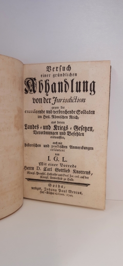 Laurentii, Johann Gottlieb: 	Versuch einer gründlichen Abhandlung von der Jurisdiction gegen die excedirende und verbrechende Soldaten im Heil. Römischen Reich, aus denen Landes- und Kriegs-Gesetzen, Verordnungen und Befehlen entworffen, auch mit historis