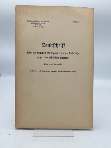 Reichsministeriums des Innern (Hrsg.), : Denkschrift über die deutschen vermögensrechtlichen Ansprüche gegen das feindliche Ausland. Stand vom 1. Januar 1919. Verfaßt von der Wissenschaftlichen Gruppe des Reichsministeriums des Innern.