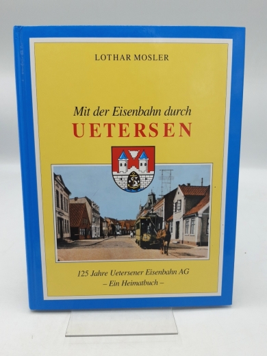 Mosler, Lothar: Mit der Eisenbahn durch Uetersen