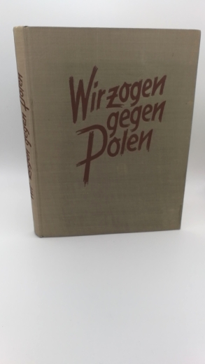 Generalkommando VII. A.K. (Hrsg.), : Wir zogen gegen Polen Kriegserinnerungswerk des VII. Armeekorps. 