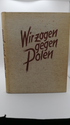 Generalkommando VII. A.K. (Hrsg.), : Wir zogen gegen Polen Kriegserinnerungswerk des VII. Armeekorps. Herausgegeben vom Generalkommando VII. A.K.