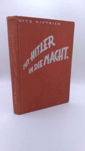 Dietrich, Otto: Mit Hitler in die Macht. Persönliche Erlebnisse mit meinem Führer.