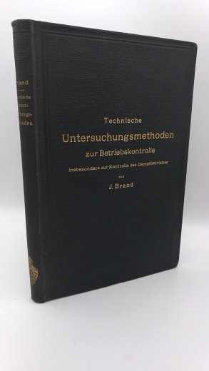 Brand, Julius: Technische Untersuchungsmethoden zur Betriebskontrolle insbesondere zur Kontrolle des Dampfbetriebes. 