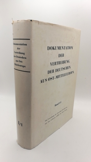 Bundesministerium für Vertriebene (Hrgs.): Dokumentation der Vertreibung der Deutschen aus Ost-Mitteleuropa. Band I/1 Die Vertreibung der Deutschen Bevölkerung aus den Gebieten östlich der Oder-Neisse