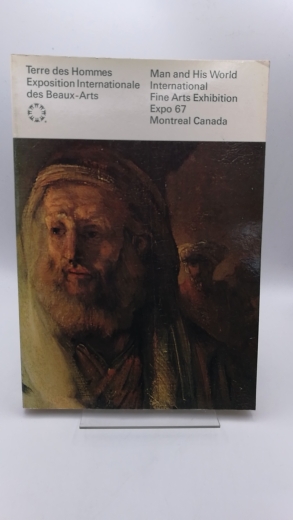 National Gallery of Canada (Hrgs.): TERRES DES HOMMES. EXPOSITION INTERNATIONALE DES BEAUX-ARTS. // Man and His World. International Fine Arts Exhibition. Expo 67. Montréal Canada. 28 Avril-27 Octobre (28 April-27 October) 1967