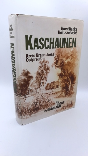 Hanke /Schacht, Horst / Heinz: Kaschaunen Kreis Braunsberg Ostpreußen. Ein Dorf im Ermland.