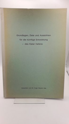 Heeckt, Hugo: Grundlagen, Ziele und Aussichten für die künftige Entwicklung des Kieler Hafens Gutachten