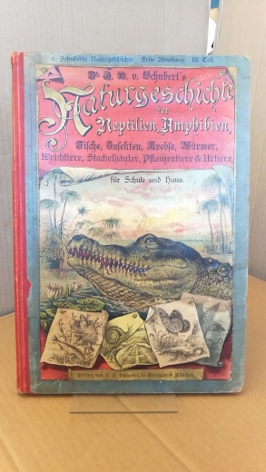 Schubert, G. H. von: Naturgeschichte des Tier-, Pflanzen und Mineralreichs. III. [3.] Teil: Reptilien, Amphibien, Fische, Insekten, Krebstiere, Würmer, Weichtiere, Stachelhäuter, Pflanzentiere und Urtiere. .