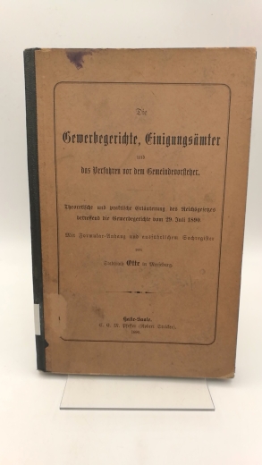 Stadtrat Otte: Die Gewerbegerichte, Einigungsämter und das Verfahren vor dem Gemeindevorsteher. Theoretische und praktische Erläuterung des Reichsgesetzes betreffend die Gewerbegerichte vom 29. Juli 1890.