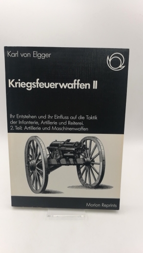 Elgger, Karl von: Kriegsfeuerwaffen II. Eine bedeutende Buchreihe zur Geschichte der Waffentechnik. 19. Band: Ihre Entstehung und ihr Einfluss auf die Taktik der Infanterie, Artikellerie und Reiterei. 2. Teil: Artillerie und Maschinenwaffen