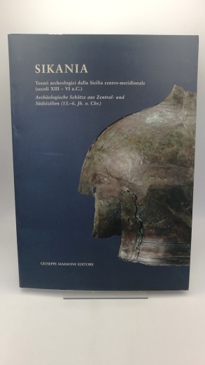 Regione Siciliana (Hrsg.): Sikania Tesoir archeologici dalla Sicilia centr-meridionale (secoli XIII - VI a. C.) / Archäologische Schätze aus Zentral- und Südsizilien (13.-6. Jh. v. Chr.)